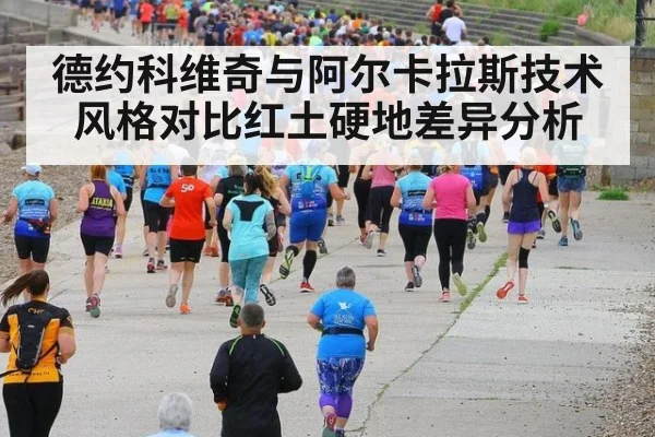 德约科维奇与阿尔卡拉斯技术风格对比红土硬地差异分析